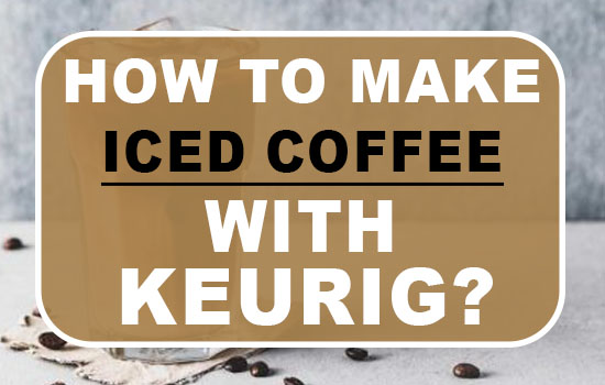 How to make iced coffee with Keurig