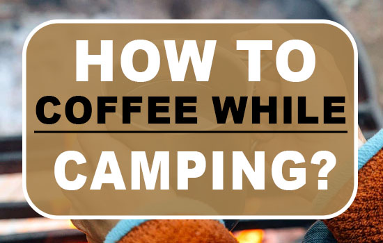 How to make coffee while camping?